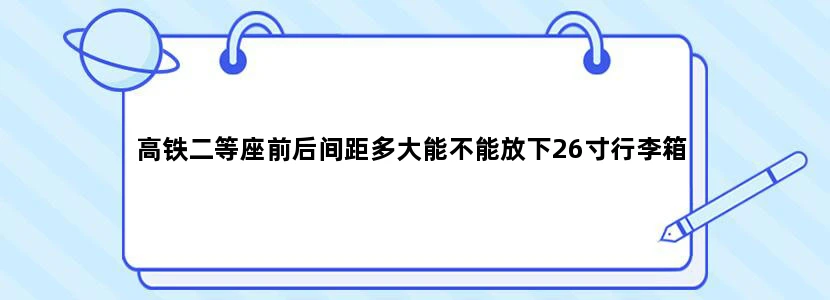 高铁二等座前后间距多大能不能放下26寸行李箱
