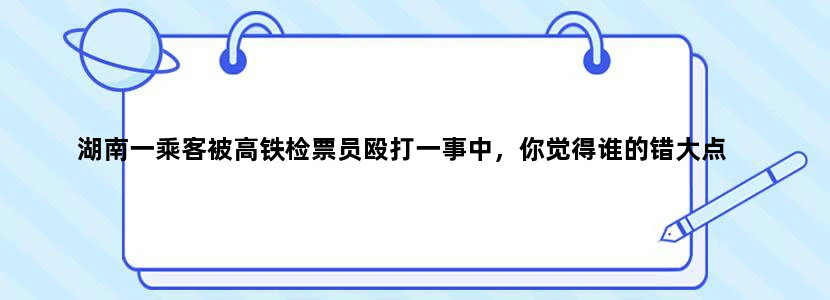 湖南一乘客被高铁检票员殴打一事中，你觉得谁的错大点