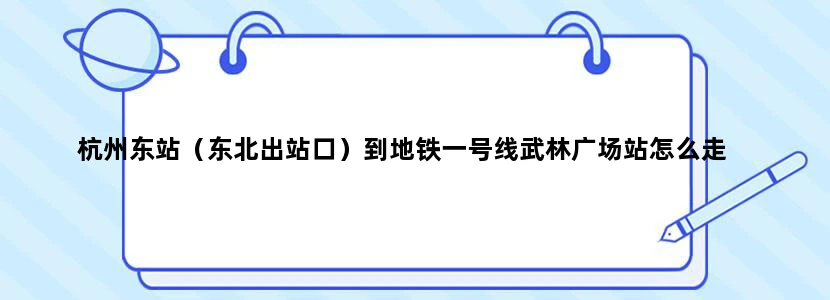 杭州东站（东北出站口）到地铁一号线武林广场站怎么走