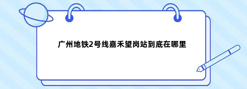 广州地铁2号线嘉禾望岗站到底在哪里