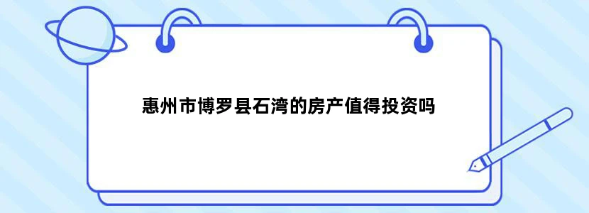 惠州市博罗县石湾的房产值得投资吗