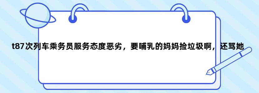 t87次列车乘务员服务态度恶劣，要哺乳的妈妈捡垃圾啊，还骂她嘴贱，求成都铁路局投诉电话
