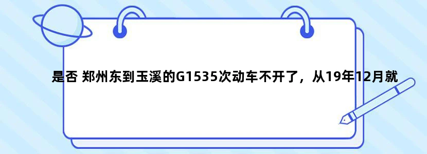 是否 郑州东到玉溪的G1535次动车不开了，从19年12月就没开了到现在。