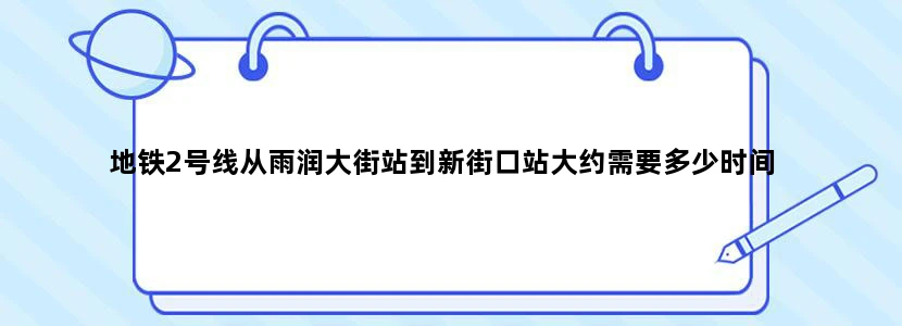 地铁2号线从雨润大街站到新街口站大约需要多少时间