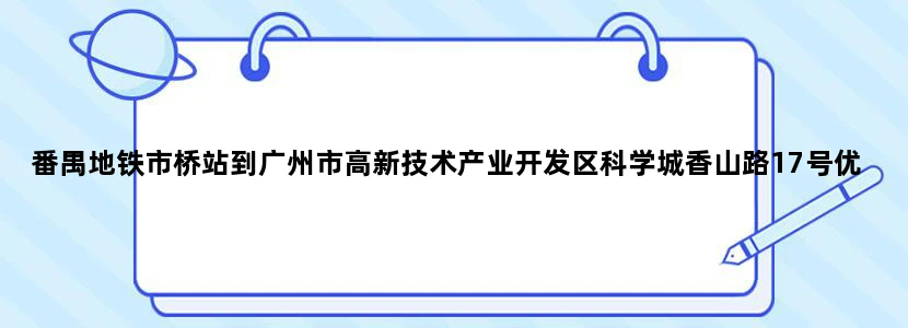 番禺地铁市桥站到广州市高新技术产业开发区科学城香山路17号优宝科技园怎么坐车急........谢谢