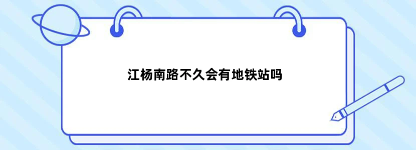 江杨南路不久会有地铁站吗