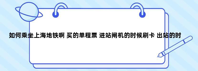 如何乘坐上海地铁啊 买的单程票 进站闸机的时候刷卡 出站的时候 是刷卡 还是插卡回收有什么区别呀
