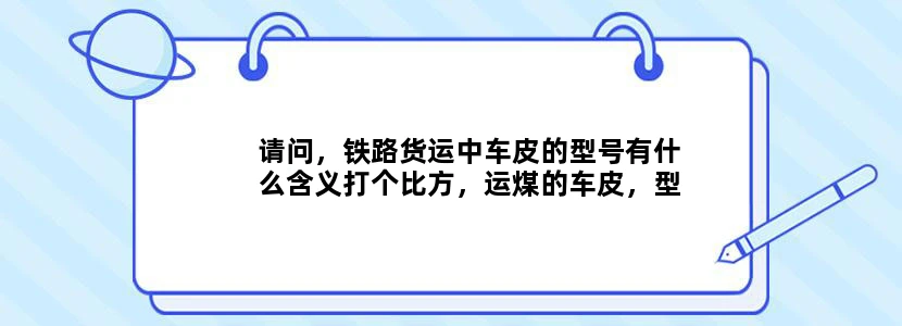 请问，铁路货运中车皮的型号有什么含义打个比方，运煤的车皮，型号有C60、C62、C70等等，这是什么意思