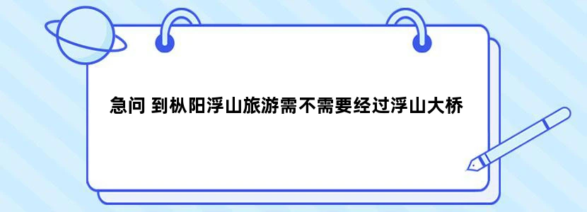 急问 到枞阳浮山旅游需不需要经过浮山大桥