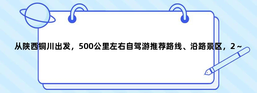 从陕西铜川出发，500公里左右自驾游推荐路线、沿路景区，2～3天时间