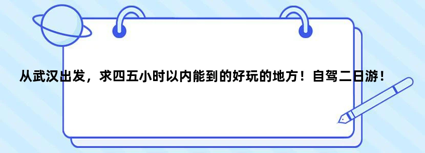 从武汉出发，求四五小时以内能到的好玩的地方！自驾二日游！