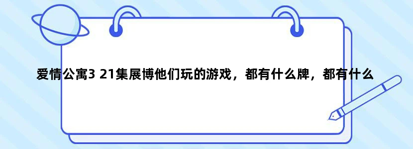 爱情公寓3 21集展博他们玩的游戏，都有什么牌，都有什么