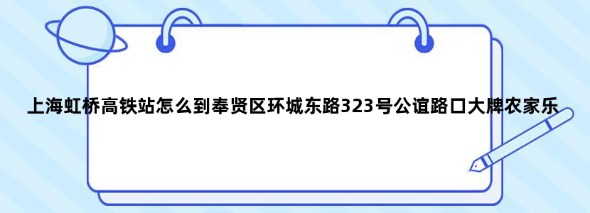 上海虹桥高铁站怎么到奉贤区环城东路323号公谊路口大牌农家乐啊