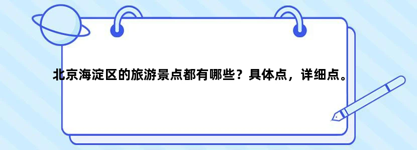 北京海淀区的旅游景点都有哪些？具体点，详细点。