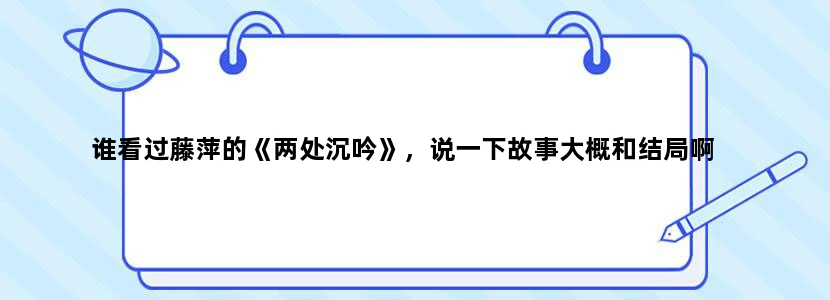 谁看过藤萍的《两处沉吟》，说一下故事大概和结局啊