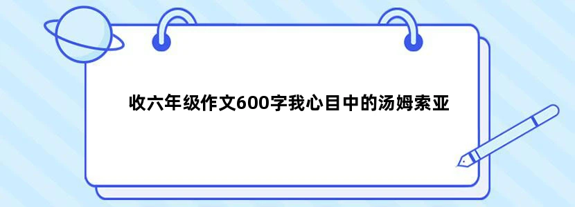 收六年级作文600字我心目中的汤姆索亚