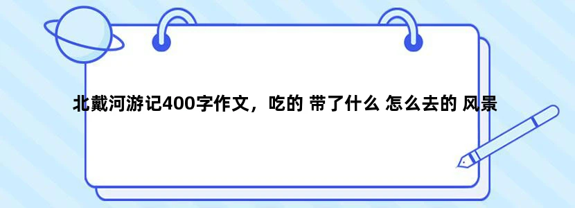 北戴河游记400字作文，吃的 带了什么 怎么去的 风景