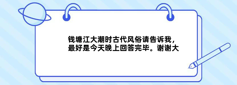 钱塘江大潮时古代风俗请告诉我，最好是今天晚上回答完毕。谢谢大家