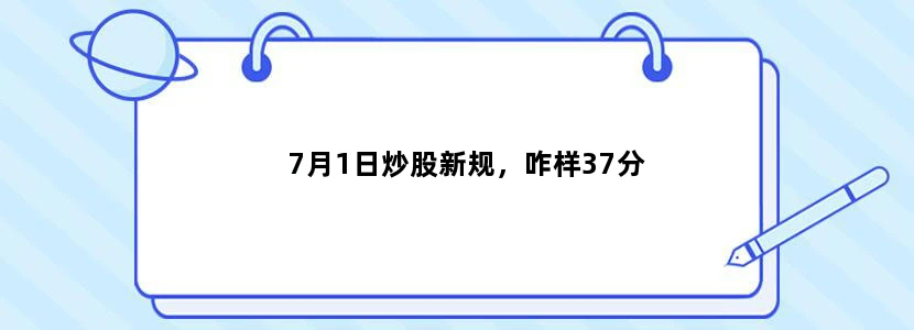 7月1日炒股新规，咋样37分