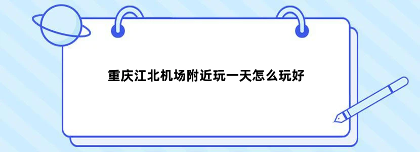 重庆江北机场附近玩一天怎么玩好