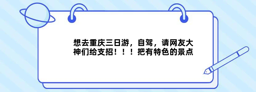 想去重庆三日游，自驾，请网友大神们给支招！！！把有特色的景点等等，路径规划图发来，谢谢。