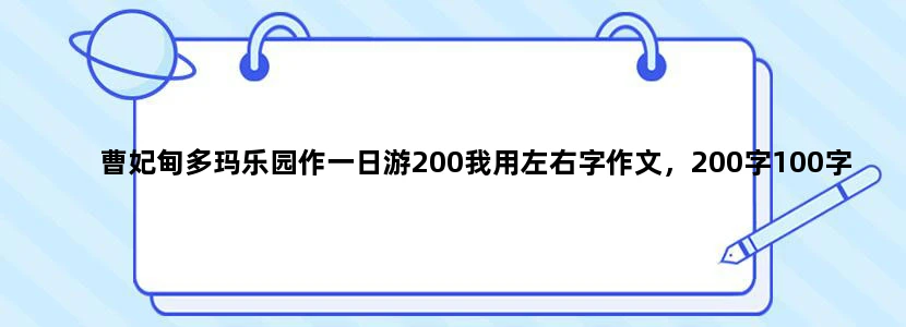 曹妃甸多玛乐园作一日游200我用左右字作文，200字100字400字作文都行，不过得是曹妃甸的