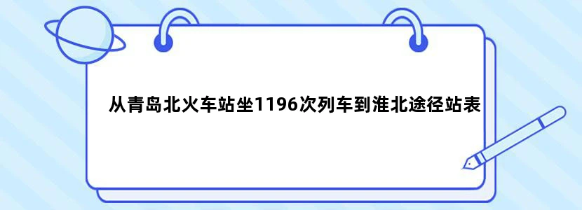 从青岛北火车站坐1196次列车到淮北途径站表