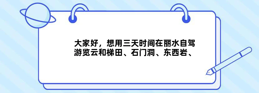 大家好，想用三天时间在丽水自驾游览云和梯田、石门洞、东西岩、遂昌金矿公园，畲族村，求最佳路线和建议