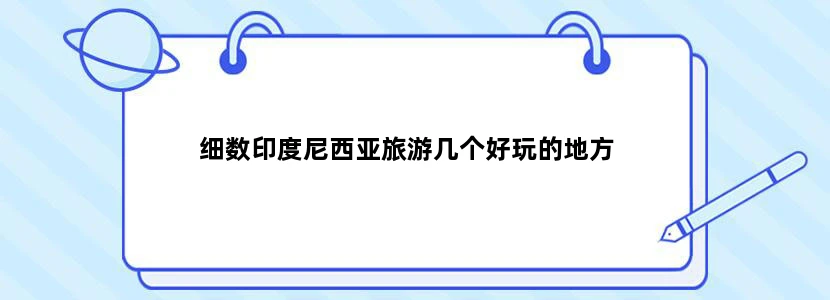 细数印度尼西亚旅游几个好玩的地方