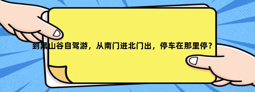 到黑山谷自驾游，从南门进北门出，停车在那里停？