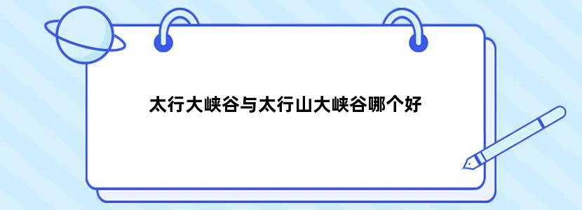 太行大峡谷与太行山大峡谷哪个好