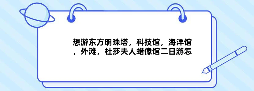 想游东方明珠塔，科技馆，海洋馆，外滩，杜莎夫人蜡像馆二日游怎么安排