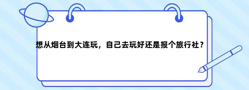 想从烟台到大连玩，自己去玩好还是报个旅行社？