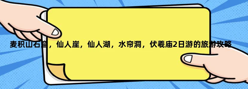 麦积山石窟，仙人崖，仙人湖，水帘洞，伏羲庙2日游的旅游攻略