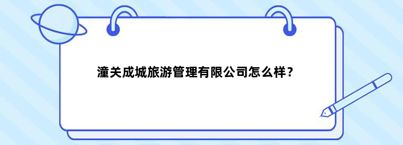 潼关成城旅游管理有限公司怎么样？