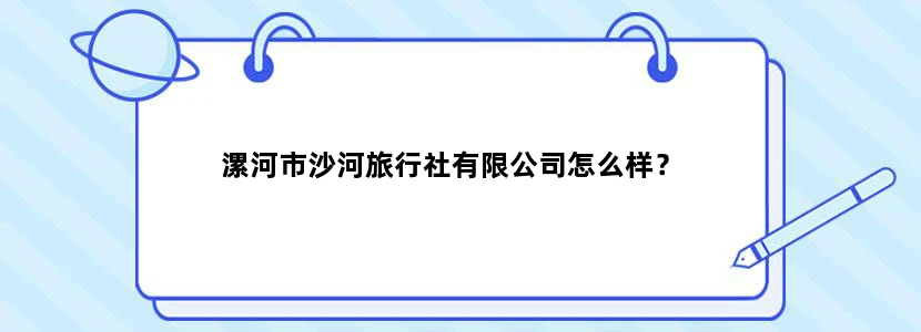 漯河市沙河旅行社有限公司怎么样？
