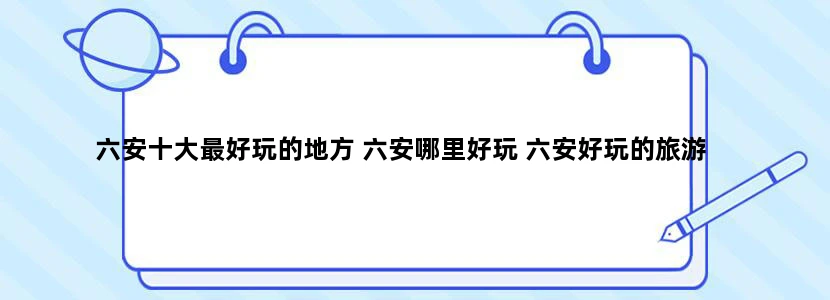 六安十大最好玩的地方 六安哪里好玩 六安好玩的旅游