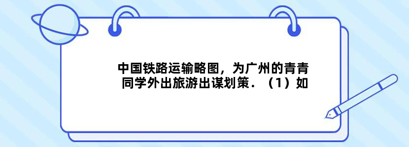 中国铁路运输略图，为广州的青青同学外出旅游出谋划策．（1）如果想去香港旅游，最便捷的交通工具是乘___