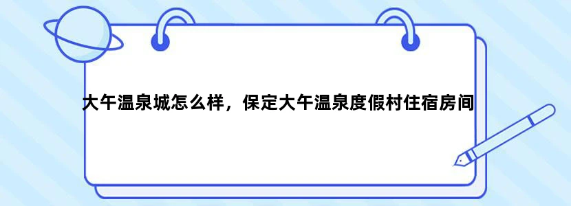 大午温泉城怎么样，保定大午温泉度假村住宿房间
