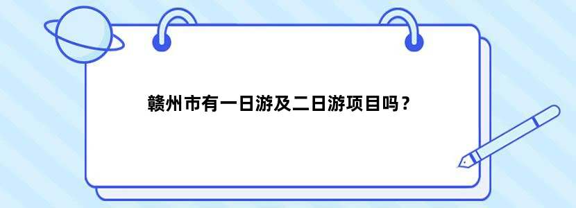 赣州市有一日游及二日游项目吗？