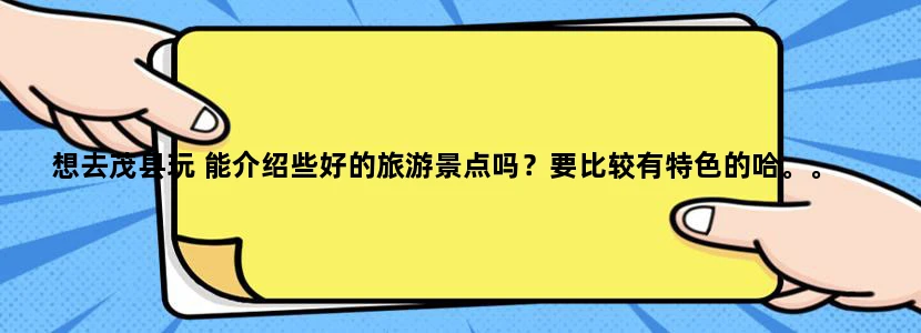 想去茂县玩 能介绍些好的旅游景点吗？要比较有特色的哈。。