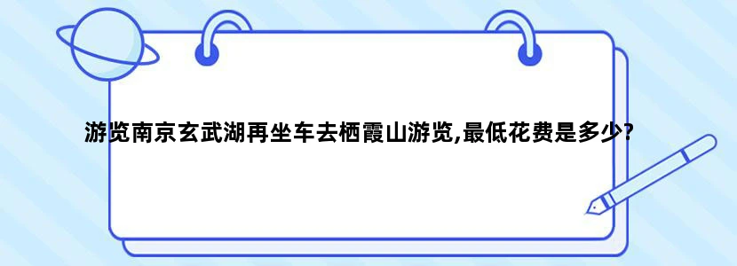 游览南京玄武湖再坐车去栖霞山游览,最低花费是多少?