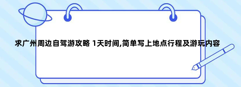 求广州周边自驾游攻略 1天时间,简单写上地点行程及游玩内容