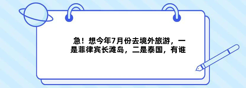 急！想今年7月份去境外旅游，一是菲律宾长滩岛，二是泰国，有谁去过推荐一下这两个国家那里比较好玩。