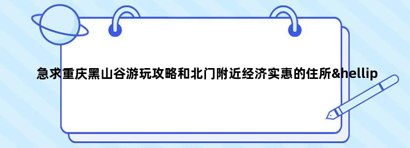 急求重庆黑山谷游玩攻略和北门附近经济实惠的住所……