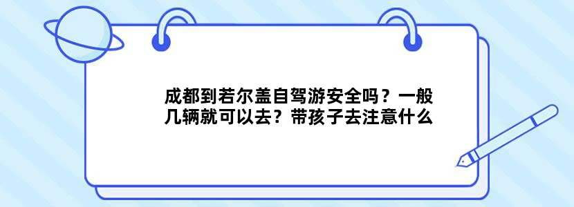 成都到若尔盖自驾游安全吗？一般几辆就可以去？带孩子去注意什么？大概的费用？三天行程紧不紧张？