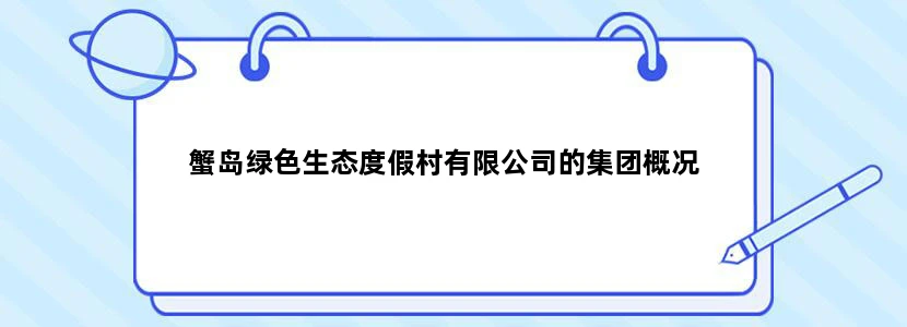 蟹岛绿色生态度假村有限公司的集团概况