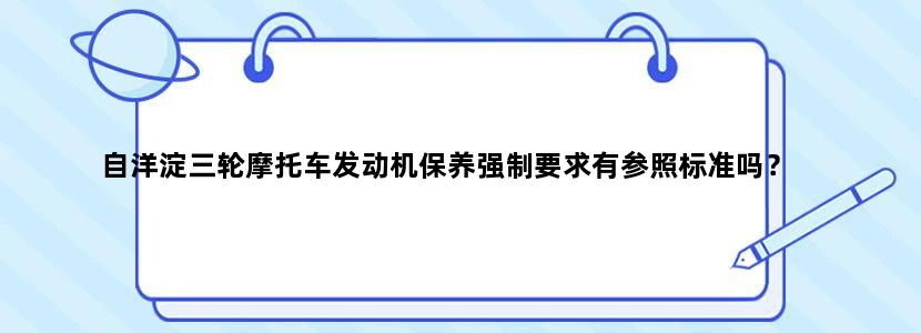 自洋淀三轮摩托车发动机保养强制要求有参照标准吗？