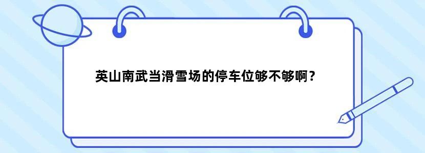 英山南武当滑雪场的停车位够不够啊？