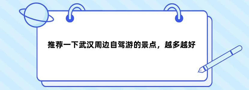 推荐一下武汉周边自驾游的景点，越多越好